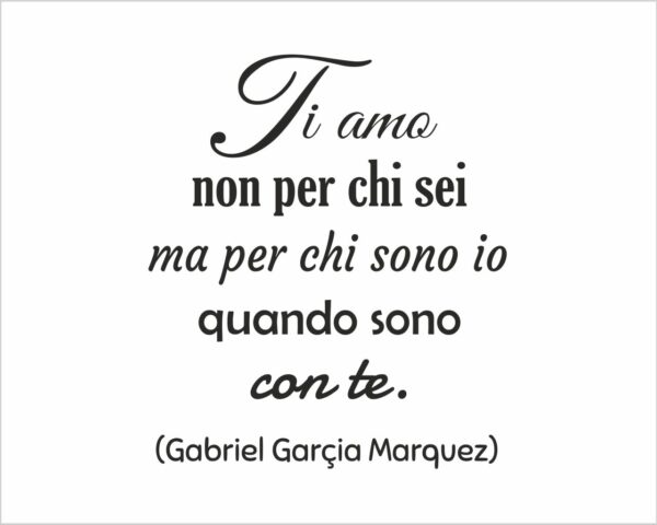 Adesivo da parete frase G. Garçia Marquez "TI AMO NON PER CHI SEI..."