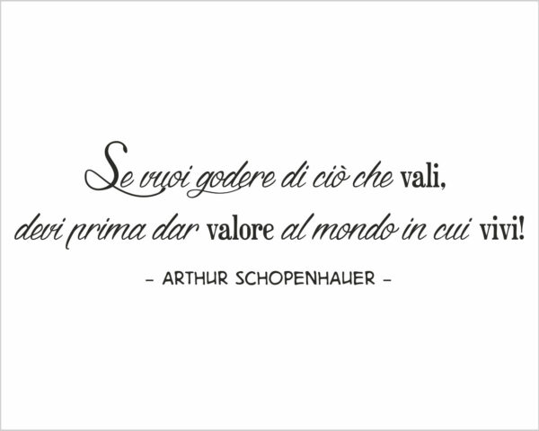Frase adesiva Arthur Schopenhauer "SE VUOI GODERE DI CIÒ CHE VALI"