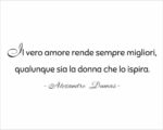 Frase adesiva A. Dumas "IL VERO AMORE RENDE SEMPRE MIGLIORI"