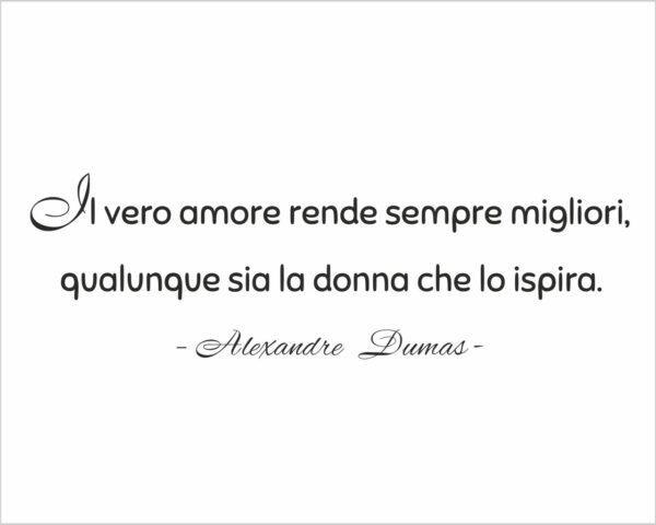 Frase adesiva A. Dumas "IL VERO AMORE RENDE SEMPRE MIGLIORI"