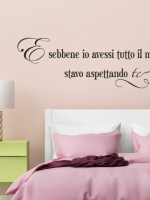 Frase da parete amore "E SEBBENE IO AVESSI TUTTO IL MONDO..."