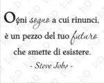 Frase da parete Steve Jobs "OGNI SOGNO A CUI RINUNCI..."